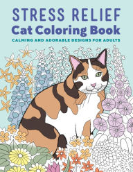 Title: Stress Relief Cat Coloring Book: Calming and Adorable Designs for Adults, Author: Rockridge Press