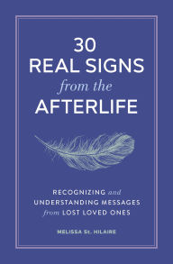 Title: 30 Real Signs from the Afterlife: Recognizing and Understanding Messages from Lost Loved Ones, Author: Melissa St. Hilaire