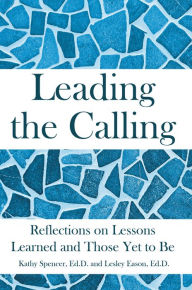 Title: Leading the Calling: Reflections on Lessons Learned and Those Yet to Be, Author: Kathy Spencer