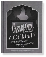 Title: Casablanca Cocktails: We'll Always Have Aperitifs, Author: Cassandra Reeder