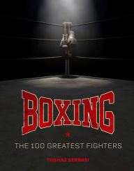Title: Boxing: The 100 Greatest Fighters, Author: Thomas Gerbasi