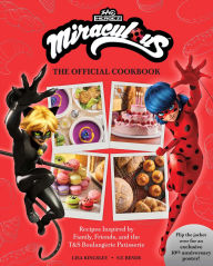 Title: Miraculous: The Official Cookbook: Recipes Inspired by Family, Friends, and the T&S Boulangerie Patisserie, Author: Lisa Kingsley