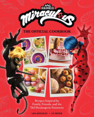 Title: Miraculous: The Official Cookbook: Recipes from T&S Boulangerie Patisserie, Author: Lisa Kingsley