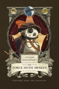 Title: William Shakespeare's The Force Doth Awaken: Star Wars Part the Seventh, Author: Ian Doescher