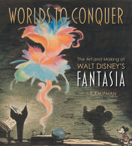 Title: Worlds to Conquer: The Art & Making of Walt Disney's Fantasia, Author: J.B. Kaufman