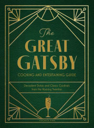 Title: The Great Gatsby Cooking and Entertaining Guide: Decadent Dishes and Classic Cocktails from the Roaring Twenties, Author: Veronica Hinke