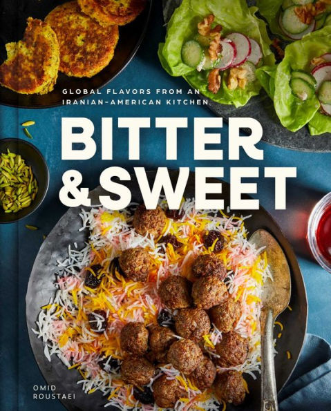 Bitter & Sweet: Global Flavors from an Iranian-American Kitchen