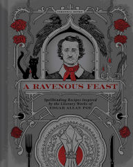 Title: A Ravenous Feast: Spellbinding Recipes Inspired by the Literary Works of Edgar Allan Poe, Author: Veronica Hinke