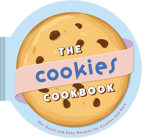 The Cookies Cookbook: 30+ Quick and Easy Recipes for Cookies and Bars