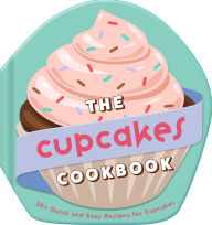 Title: The Cupcakes Cookbook: 30+ Quick and Easy Recipes for Cupcakes, Author: Weldon Owen