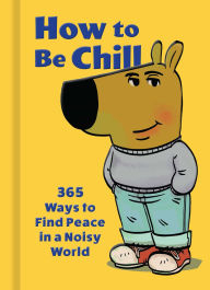 Title: How to Be Chill: 365 Ways to Find Peace in a Noisy World, Author: Weldon Owen