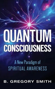 Title: Quantum Consciousness, Author: B Gregory Smith