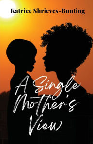 Title: A Single Mother's View, Author: Katrice Shrieves-Bunting