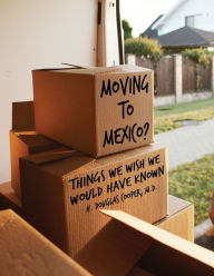 Title: Moving to Mexico?: Things We Wish We Would Have Known, Author: H. Douglas Cooper