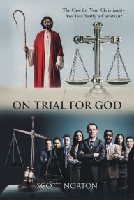 Title: On Trial for God: The Case for Your Christianity: Are You Really a Christian?, Author: Scott Norton