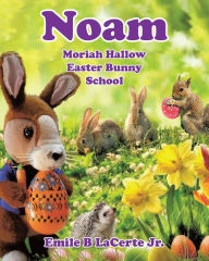 Title: Noam Moriah Hallow: Easter Bunny School, Author: Emile B LaCerte Jr