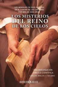 Title: Los Misterios del Reino de los Cielos: Los Mensajes de Dios Ocultos en el Cantar de los Cantares por mï¿½s de 3000 aï¿½os, Author: Carlos Avalos y Solano