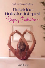 Title: Nutriciï¿½n Holï¿½stica Integral: Yoga y Nutriciï¿½n, Author: Andrea Parga Valiïas