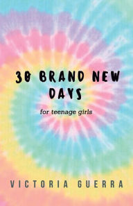 Title: 30 Brand New Days: for teenage girls, Author: Victoria Guerra