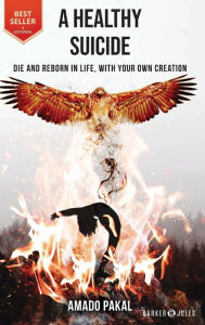Title: A healthy suicide: Die and reborn in life, with your own creation, Author: Amado Pakal