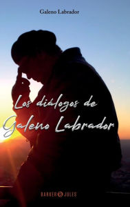Title: Los Diï¿½logos de Galeno Labrador, Author: Galeno Labrador