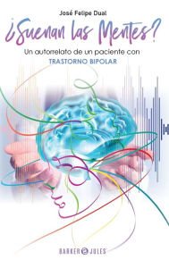 Title: ï¿½Suenan las Mentes?: Un autorrelato de un paciente con trastorno bipolar, Author: Josï Felipe Dual