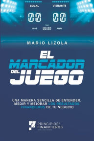 Title: El marcador del juego: Una manera sencilla de entender, medir y mejorar los resultados financieros de tu negocio, Author: Mario Lizola