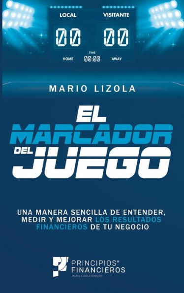 El marcador del juego: Una manera sencilla de entender, medir y mejorar los resultados financieros de tu negocio