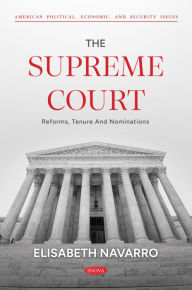 Title: The Supreme Court: Reforms, Tenure and Nominations, Author: Elisabeth Navarro
