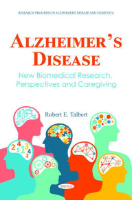 Title: Alzheimer's Disease: New Biomedical Research, Perspectives and Caregiving, Author: Robert E. Talbert