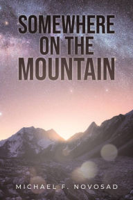 Title: SOMEWHERE ON THE MOUNTAIN, Author: Michael F. Novosad