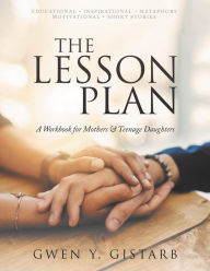 Title: The Lesson Plan: A Workbook for Mothers & Teenage Daughters, Author: Gwen Y. Gistarb