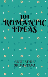 Title: 101 Romantic Ideas, Author: Anuradha Srivastava