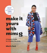 Title: Make It Yours with Mimi G: A Sewist's Guide to a Custom Wardrobe, Author: Mimi Ford