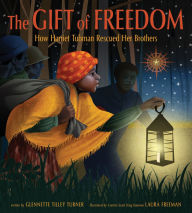 Title: The Gift of Freedom: How Harriet Tubman Rescued Her Brothers, Author: Glennette Tilley Turner