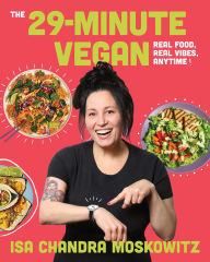 Title: The 29-Minute Vegan: Real Food, Real Vibes, Anytime, Author: Isa Chandra Moskowitz
