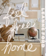 Title: Feel Free Home: The Art of Free-Thinking Design, Author: Leanne Ford