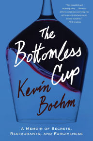Title: The Bottomless Cup: A Memoir of Secrets, Restaurants, and Forgiveness, Author: Kevin Boehm