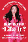 How Do You Like It?: A Guide for Getting What You Want (in Bed)