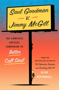 Title: Saul Goodman v. Jimmy McGill: The Complete Critical Companion to Better Call Saul, Author: Alan Sepinwall