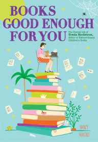 Title: Books Good Enough for You: The Storied Life of Ursula Nordstrom, Editor of Extraordinary Children's Books, Author: Nancy Hudgins