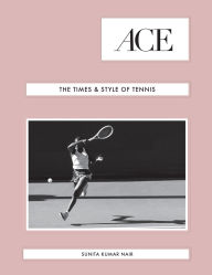 Title: ACE: The Times & Style of Tennis, Author: Sunita Kumar Nair