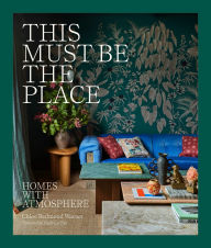 Title: This Must Be the Place: Homes with Atmosphere, Author: Chloe Redmond Warner