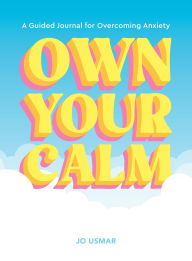 Title: Own Your Calm: A Guided Journal for Overcoming Anxiety, Author: Jo Usmar