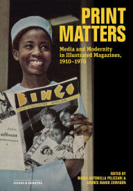 Title: Print Matters: Media and Modernity in Illustrated Magazines, 1910-1970, Author: Maria Antonella Pelizzari