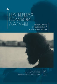 Title: The Blue Lagoon: Konstantin Kuzminsky and His Anthology of Modern Russian Poetry, Author: Ilya Kukuj