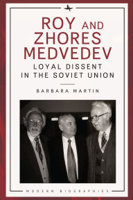 Title: Roy and Zhores Medvedev: Loyal Dissent in the Soviet Union, Author: Barbara Martin