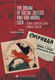 Title: The Dream of Social Justice and Bad Moral Luck: Eight Jewish Lives under Stalin, Author: Alice Nakhimovsky
