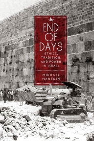 Title: End of Days Ethics, Tradition, and Power in Israel, Author: Mikhael Manekin