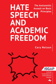 Title: Hate Speech and Academic Freedom: The Antisemitic Assault on Basic Principles, Author: Cary Nelson